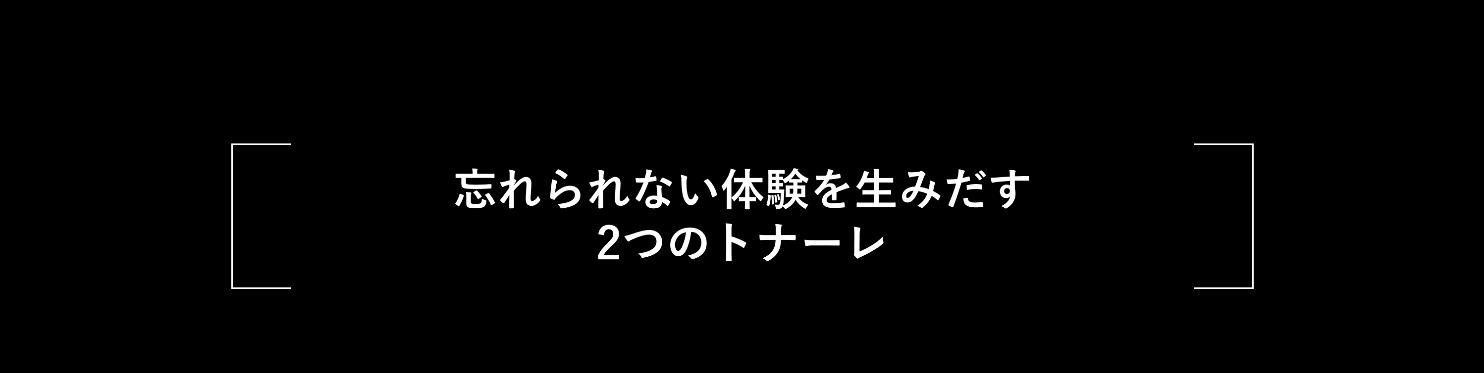 忘れられない体験を生みだす2つのトナーレ